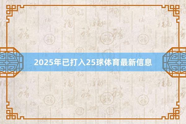 2025年已打入25球体育最新信息