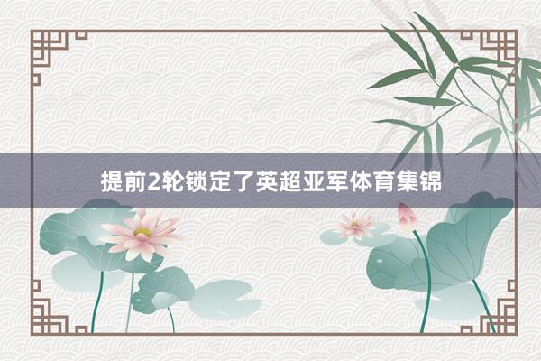 提前2轮锁定了英超亚军体育集锦