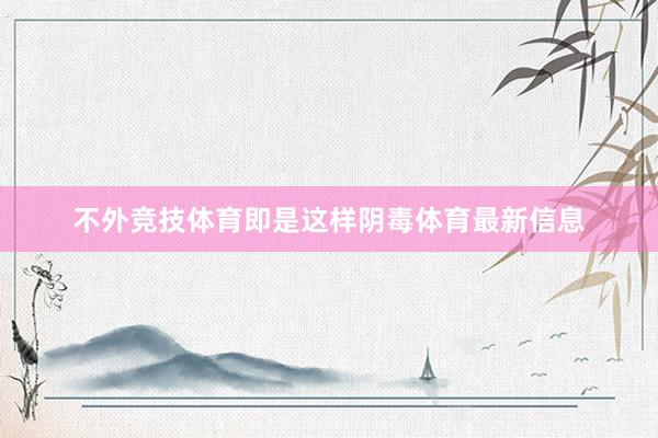 不外竞技体育即是这样阴毒体育最新信息
