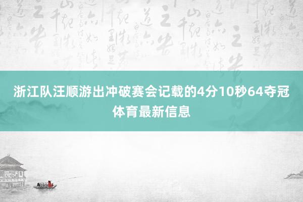 浙江队汪顺游出冲破赛会记载的4分10秒64夺冠体育最新信息