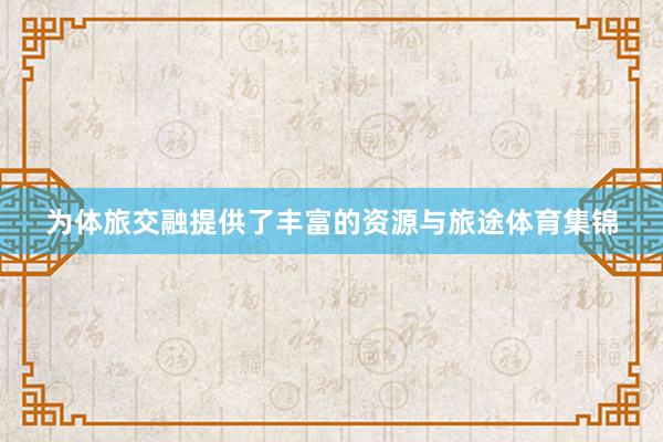 为体旅交融提供了丰富的资源与旅途体育集锦