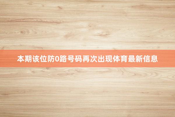 本期该位防0路号码再次出现体育最新信息