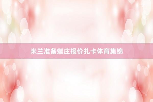 米兰准备端庄报价扎卡体育集锦