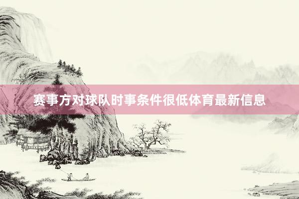 赛事方对球队时事条件很低体育最新信息