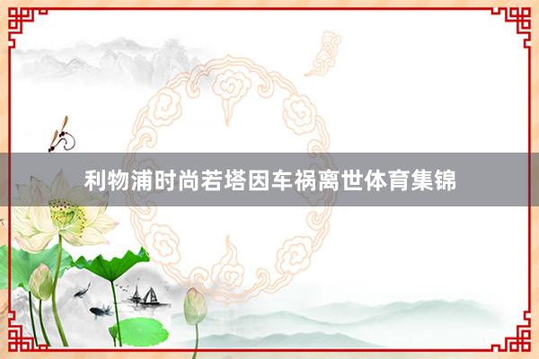 利物浦时尚若塔因车祸离世体育集锦