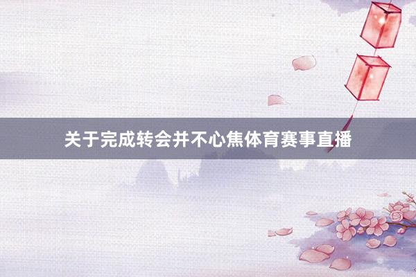 关于完成转会并不心焦体育赛事直播
