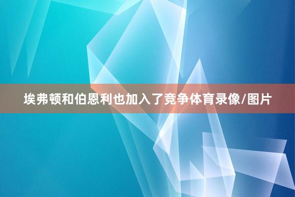 埃弗顿和伯恩利也加入了竞争体育录像/图片