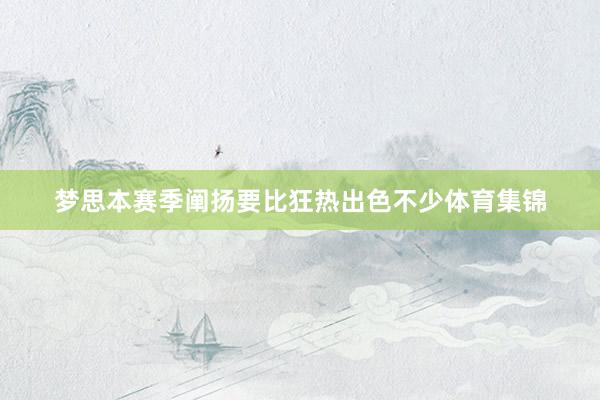 梦思本赛季阐扬要比狂热出色不少体育集锦