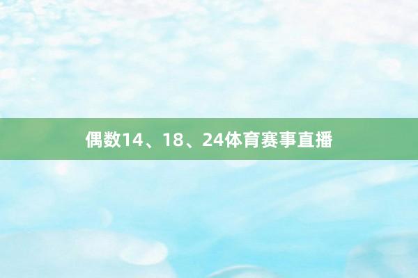 偶数14、18、24体育赛事直播