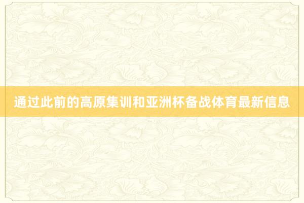 通过此前的高原集训和亚洲杯备战体育最新信息